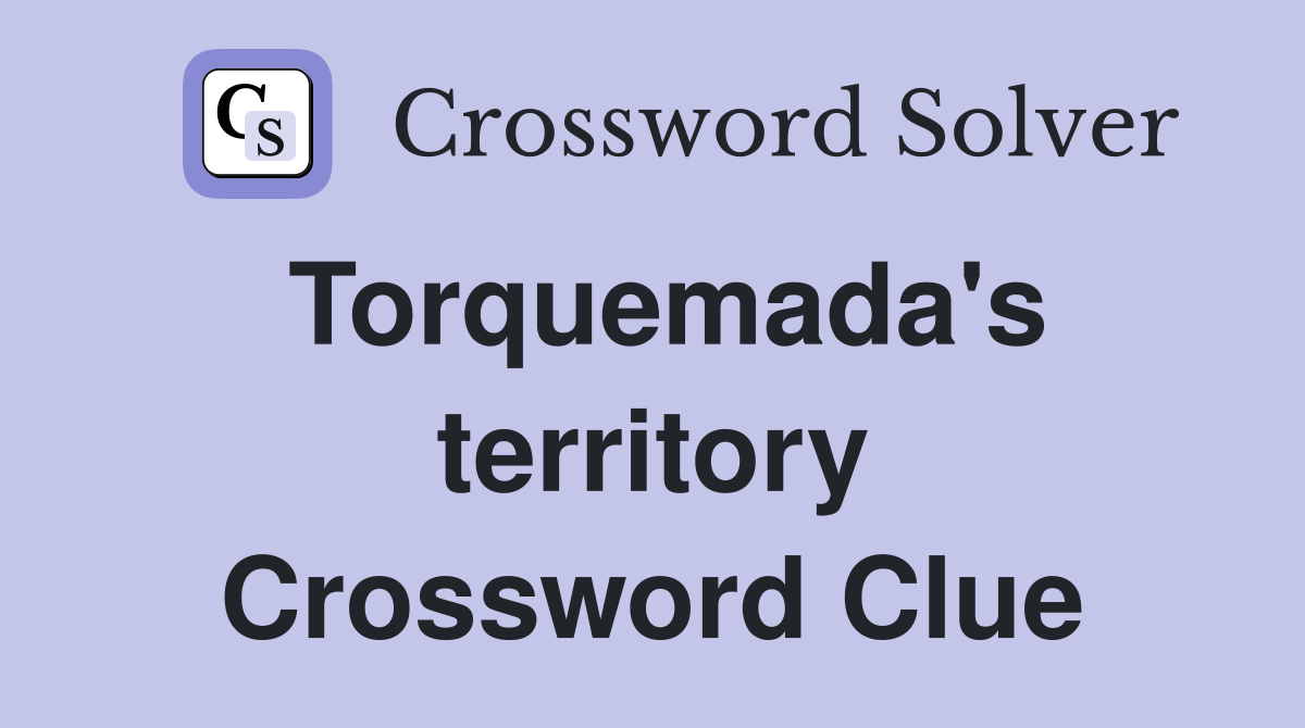 Torquemada's territory Crossword Clue