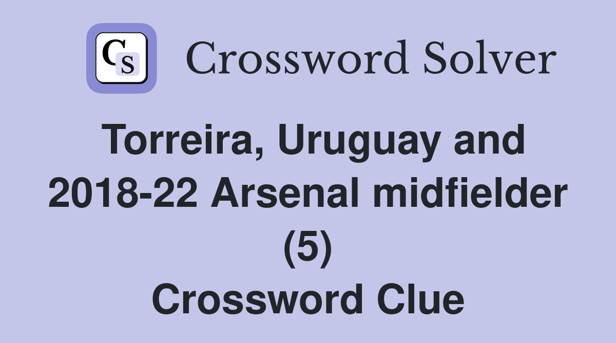 Torreira, Uruguay and 2018-22 Arsenal midfielder (5) Crossword Clue