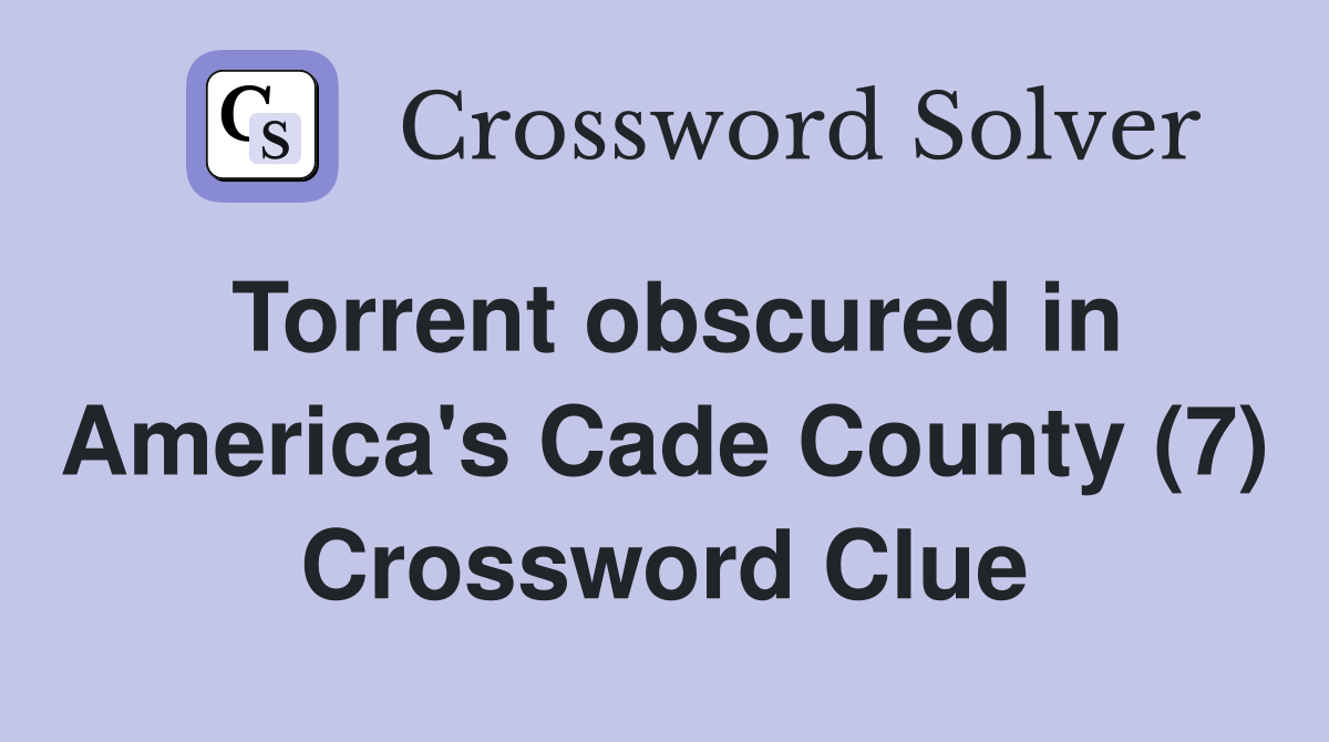 Torrent obscured in America's Cade County (7) Crossword Clue