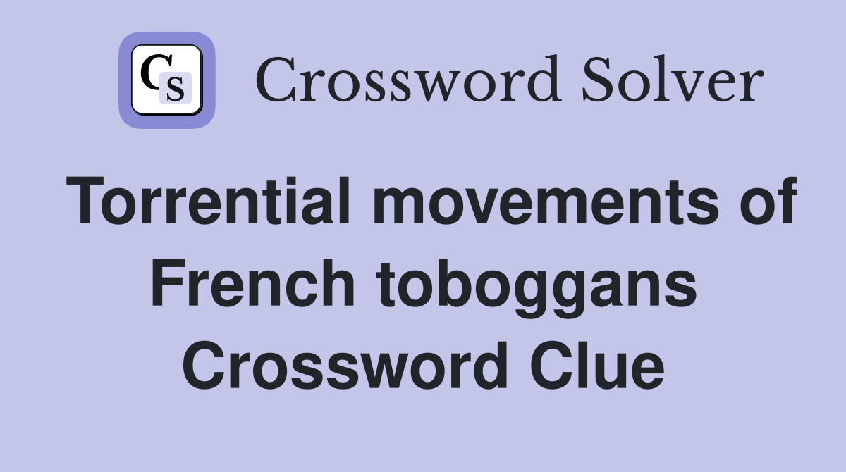 Torrential movements of French toboggans Crossword Clue