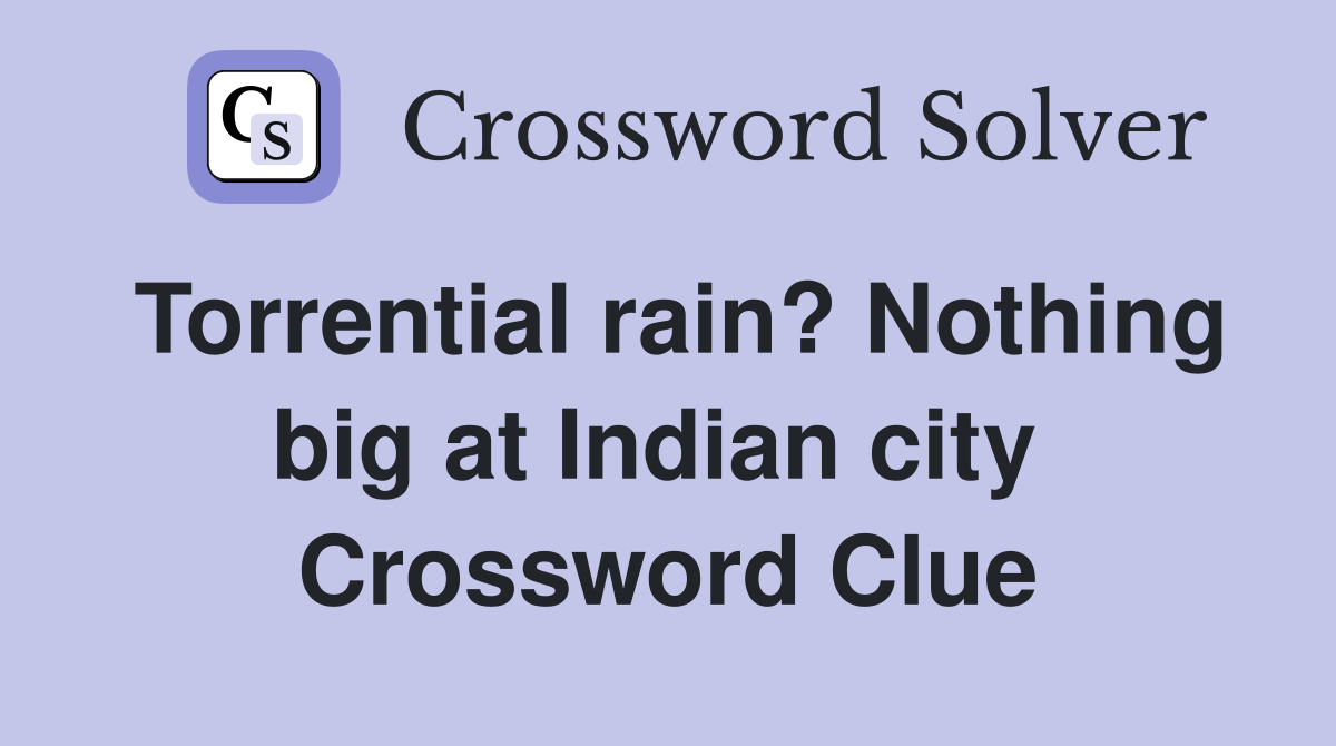 Torrential rain? Nothing big at Indian city  Crossword Clue