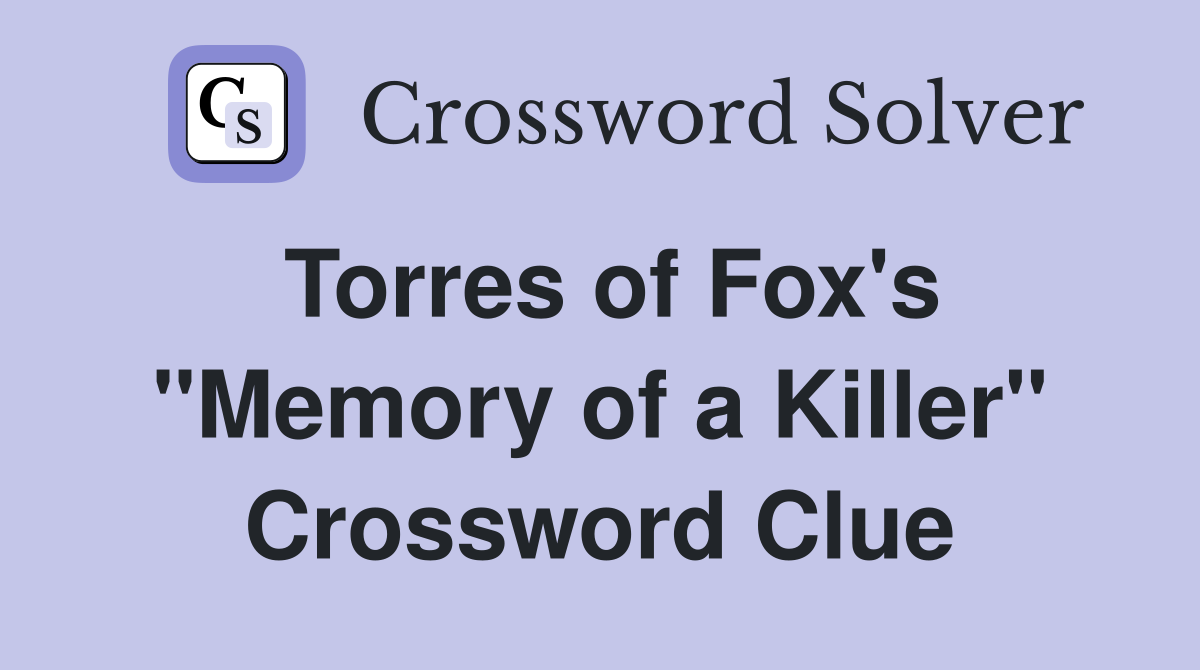 Torres of Fox's "Memory of a Killer" Crossword Clue