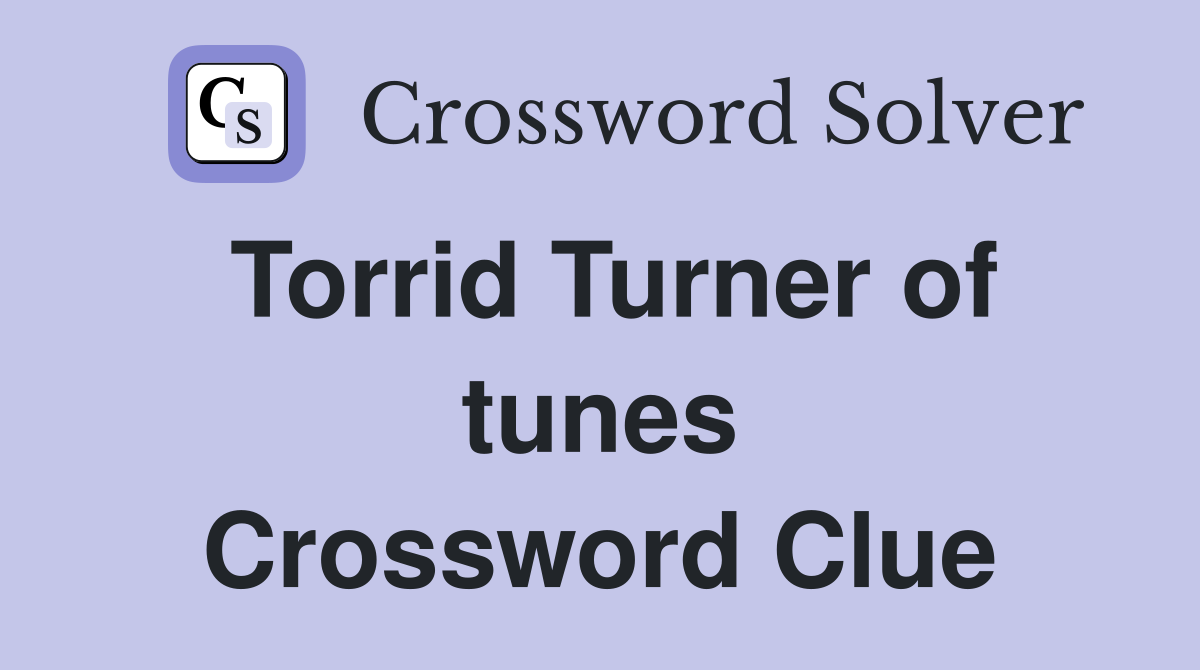 Torrid Turner of tunes Crossword Clue