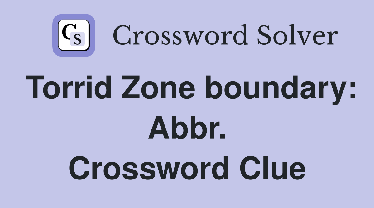 Torrid Zone boundary: Abbr. Crossword Clue