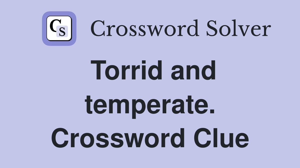 Torrid and temperate. Crossword Clue