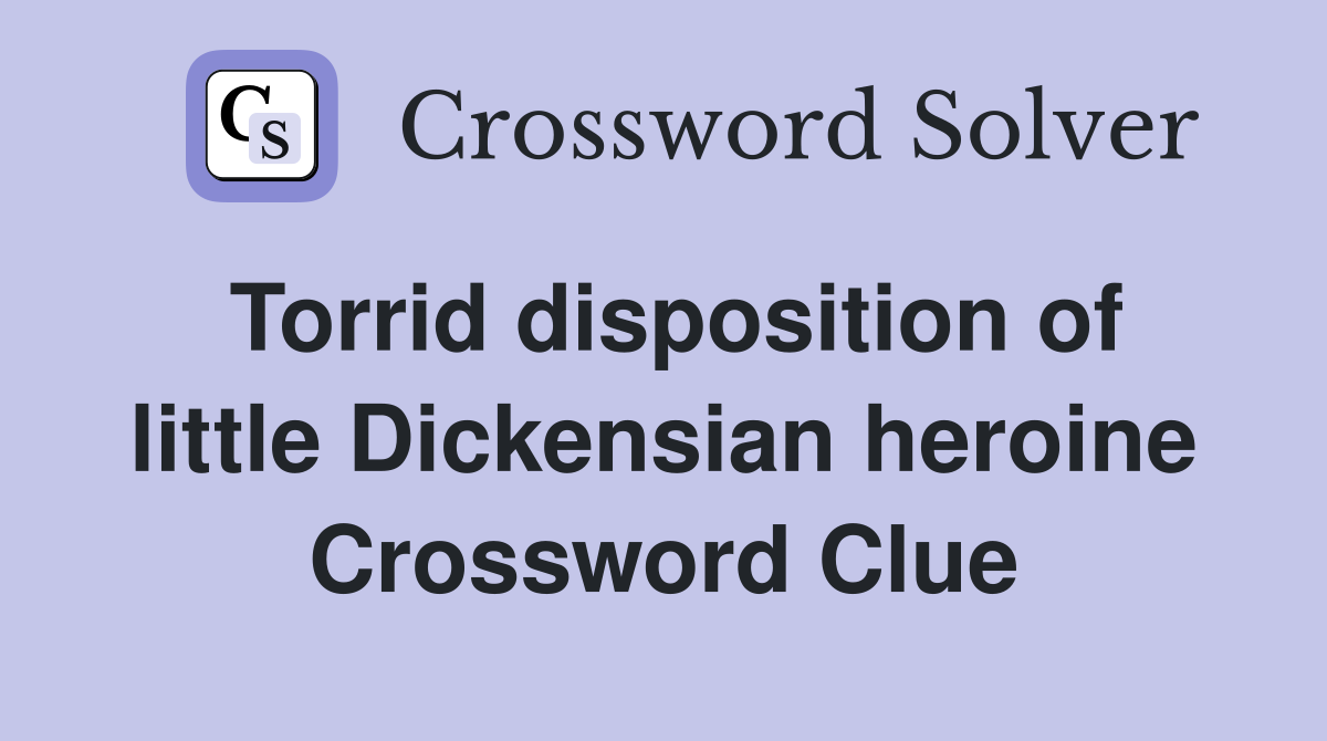 Torrid disposition of little Dickensian heroine Crossword Clue