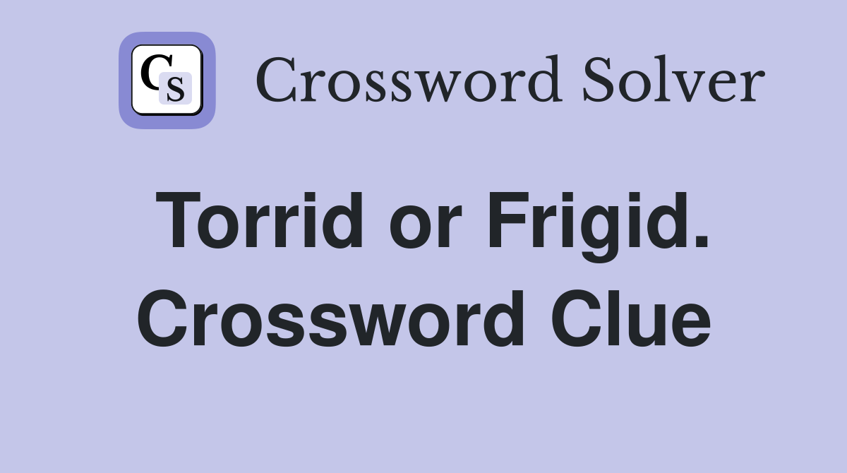 Torrid or Frigid. Crossword Clue