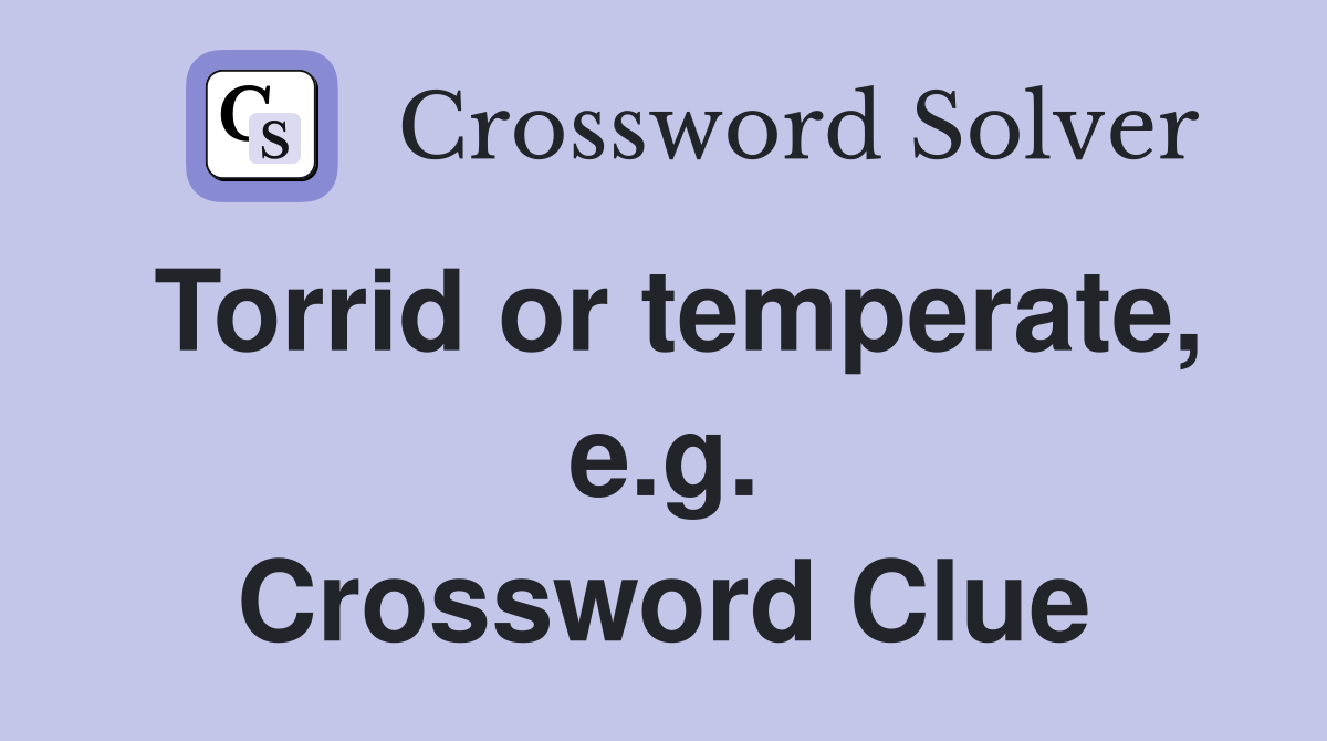 Torrid or temperate, e.g. Crossword Clue