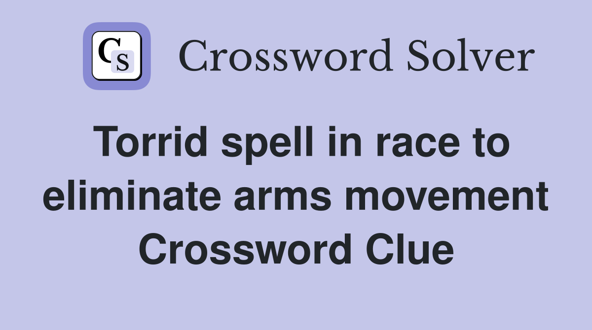 Torrid spell in race to eliminate arms movement Crossword Clue