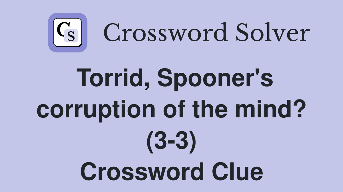 Torrid, Spooner's corruption of the mind? (3-3) Crossword Clue