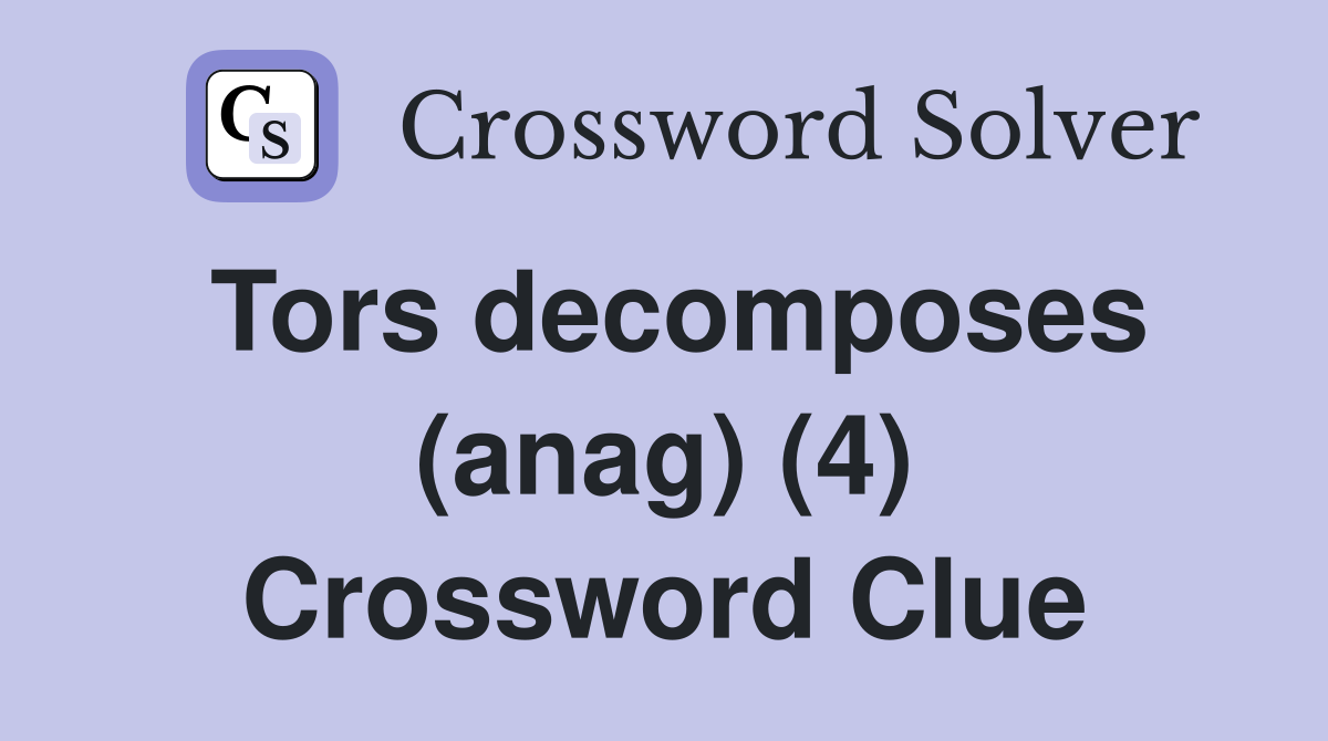 Tors decomposes (anag) (4) Crossword Clue