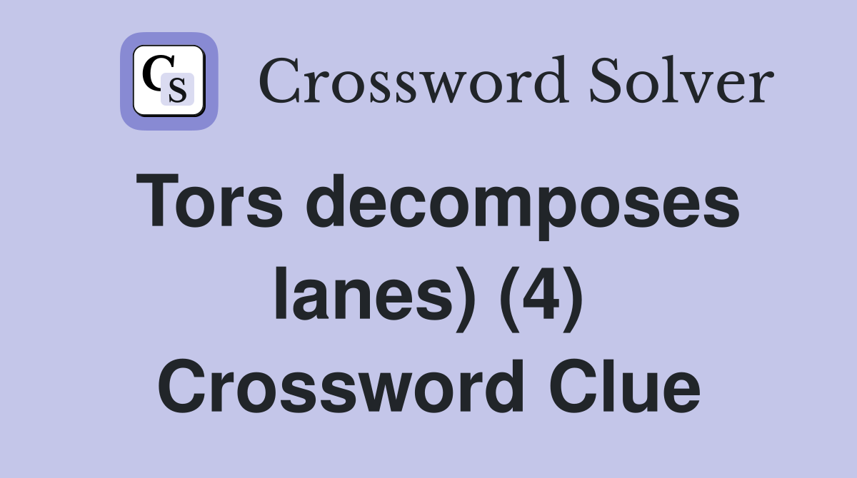 Tors decomposes lanes) (4) Crossword Clue