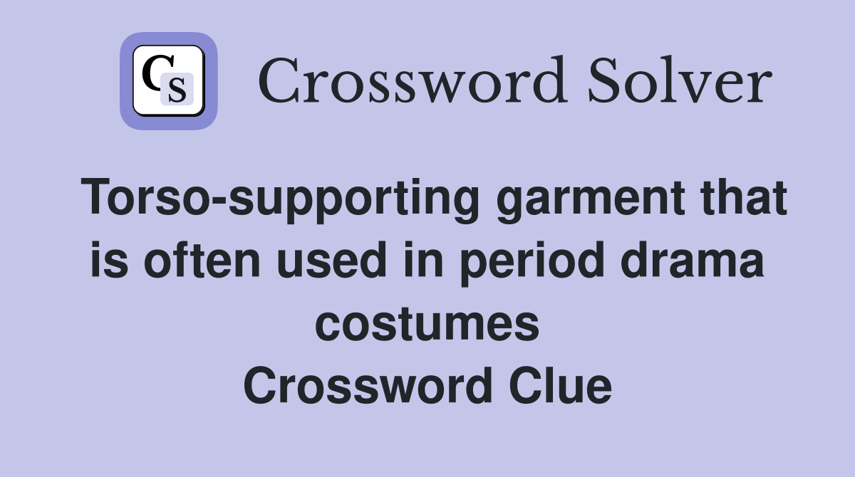 Torso-supporting garment that is often used in period drama costumes Crossword Clue