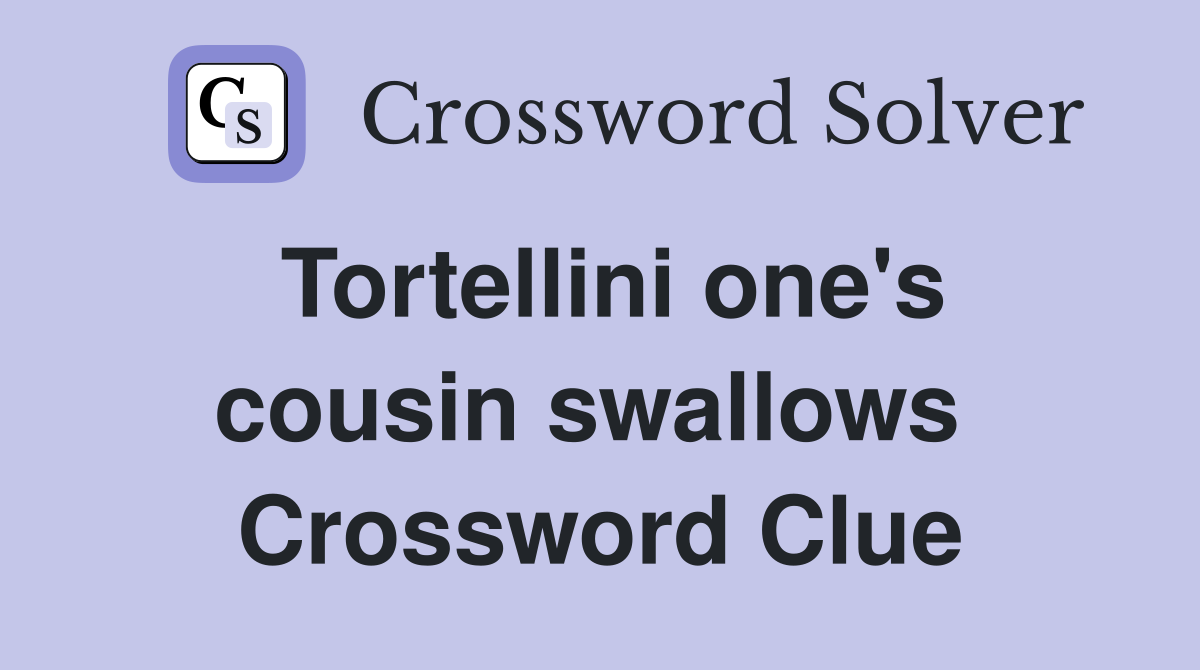 Tortellini one's cousin swallows  Crossword Clue