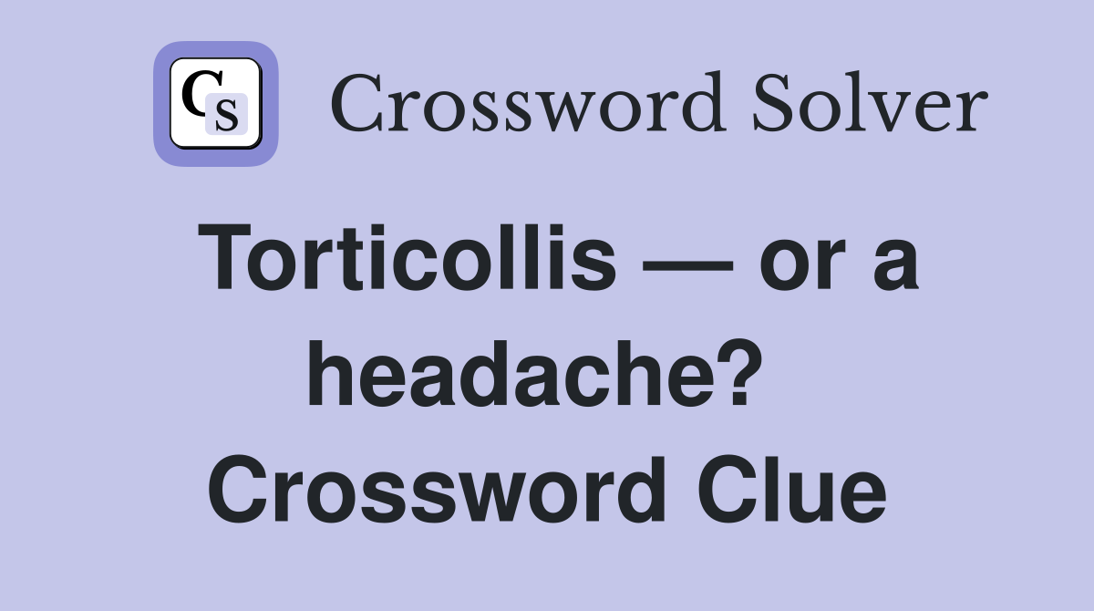 Torticollis — or a headache?  Crossword Clue