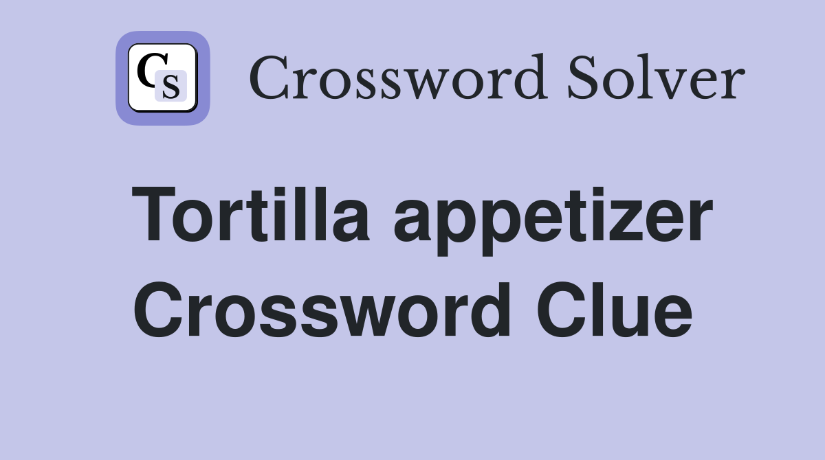 Tortilla appetizer Crossword Clue