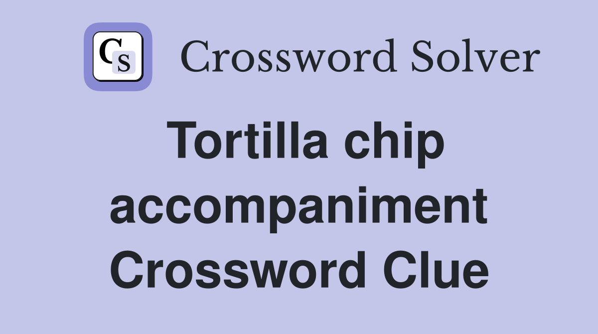 Tortilla chip accompaniment Crossword Clue