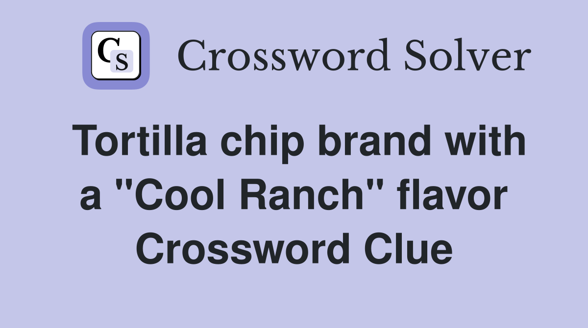 Tortilla chip brand with a "Cool Ranch" flavor Crossword Clue