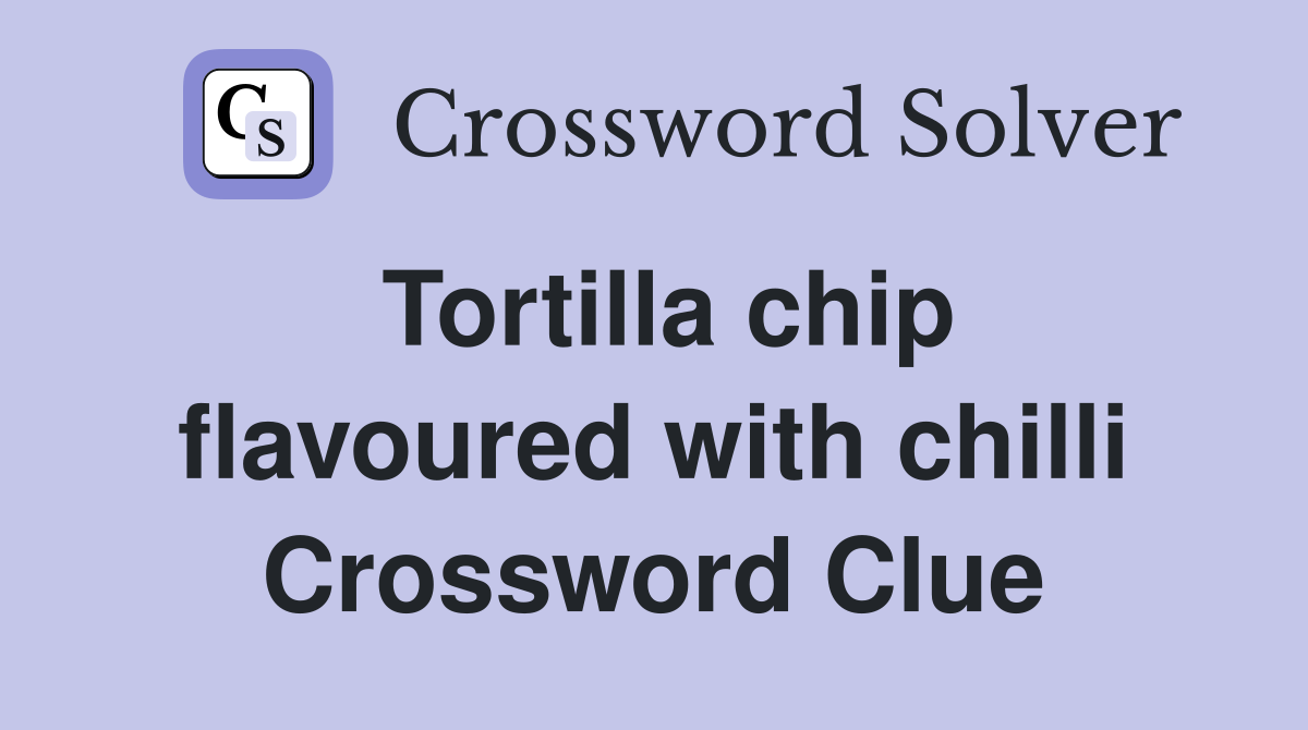 Tortilla chip flavoured with chilli Crossword Clue