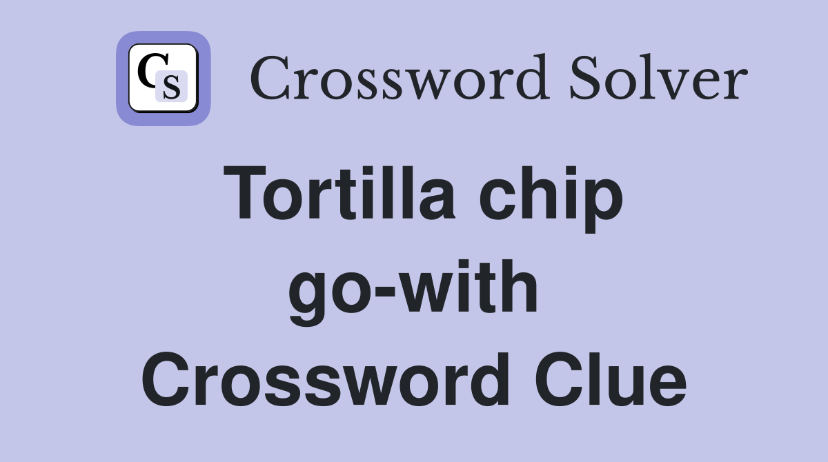 Tortilla chip go-with Crossword Clue