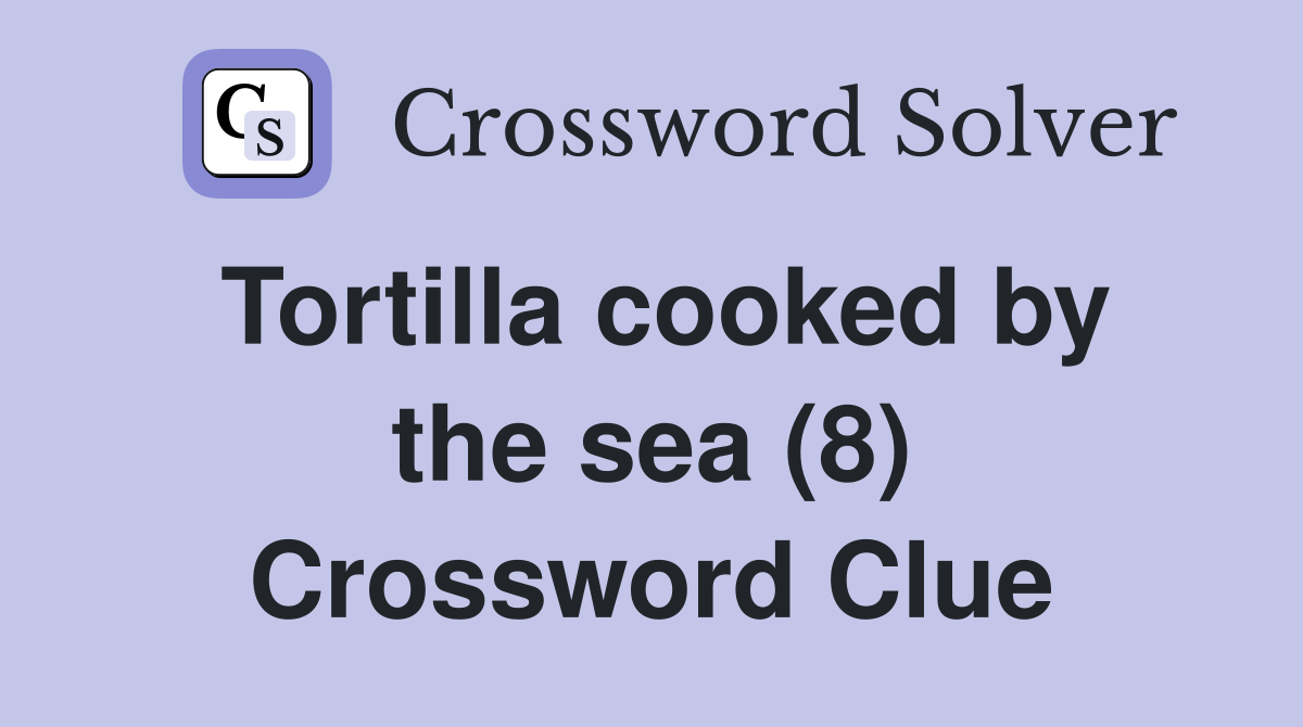Tortilla cooked by the sea (8) Crossword Clue