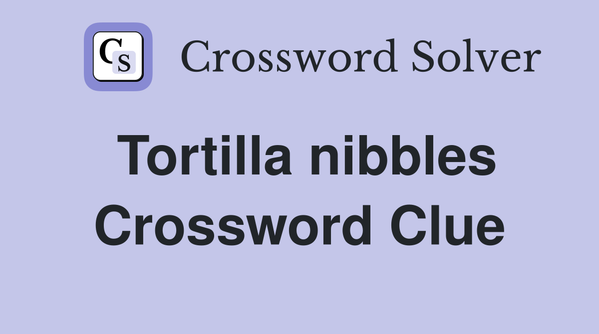 Tortilla nibbles Crossword Clue