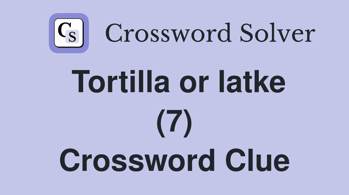 Tortilla or latke (7) Crossword Clue