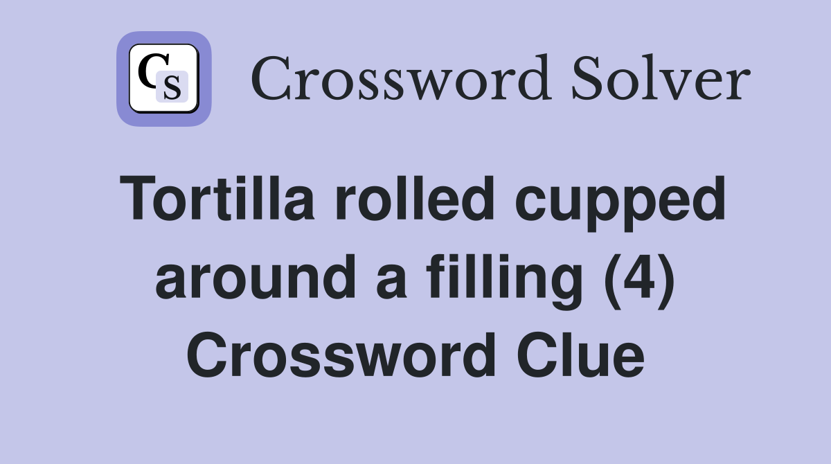 Tortilla rolled cupped around a filling (4) Crossword Clue