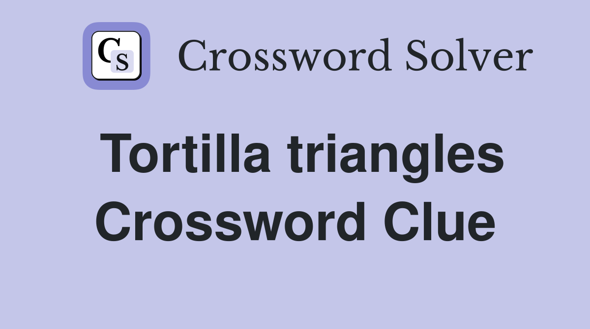 Tortilla triangles Crossword Clue