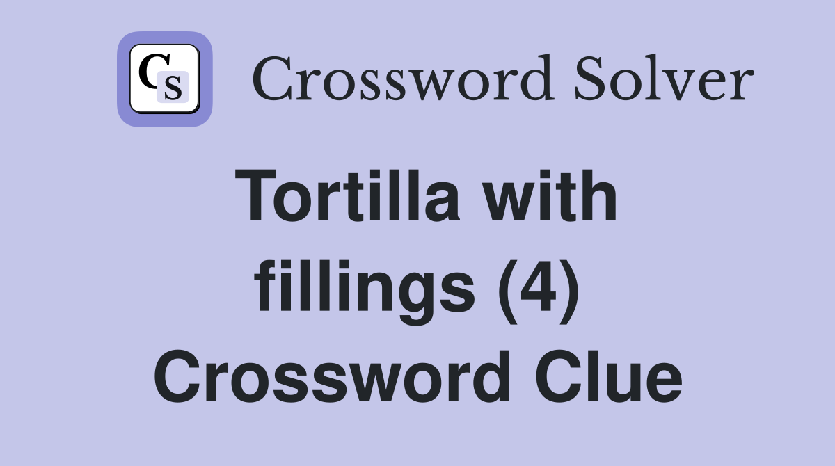 Tortilla with fillings (4) Crossword Clue