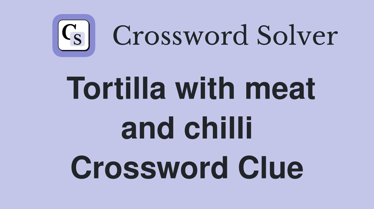 Tortilla with meat and chilli Crossword Clue