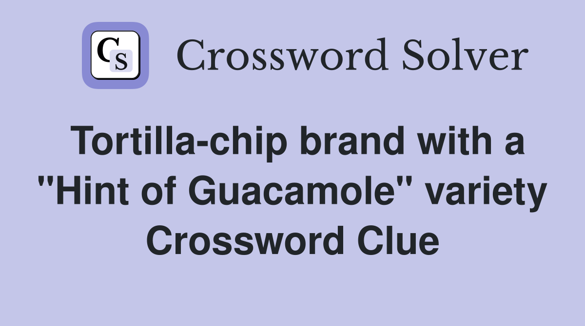 Tortilla-chip brand with a "Hint of Guacamole" variety Crossword Clue