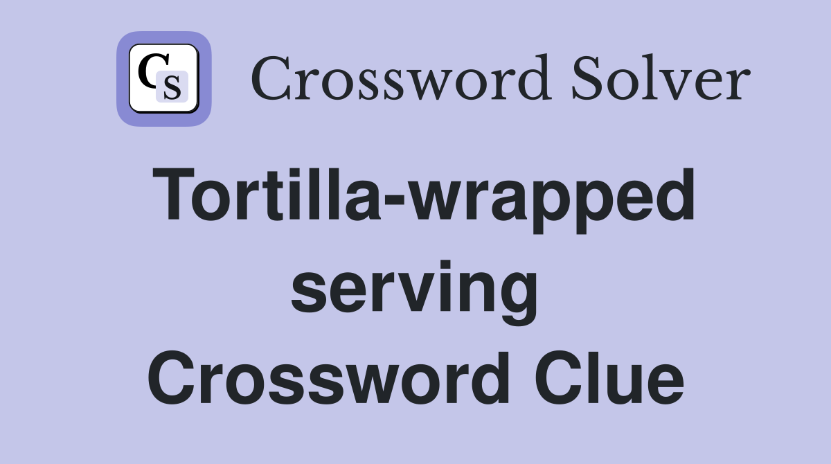 Tortilla-wrapped serving Crossword Clue