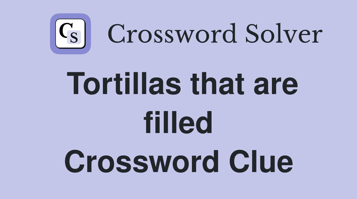 Tortillas that are filled Crossword Clue