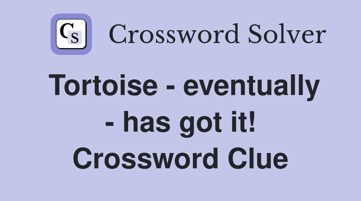 Tortoise - eventually - has got it! Crossword Clue