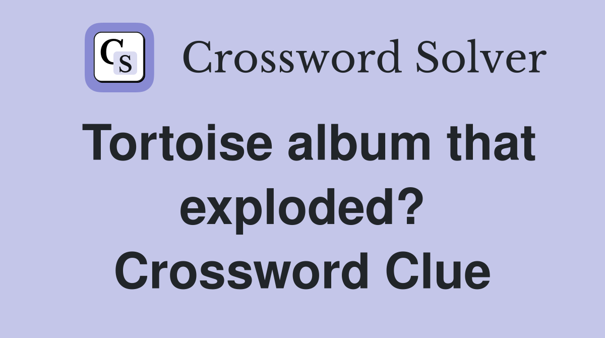 Tortoise album that exploded? Crossword Clue