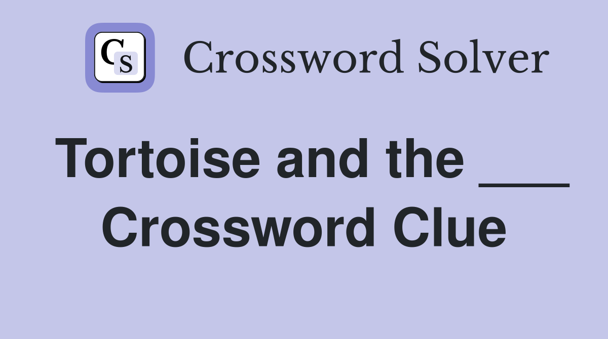 Tortoise and the ___ Crossword Clue