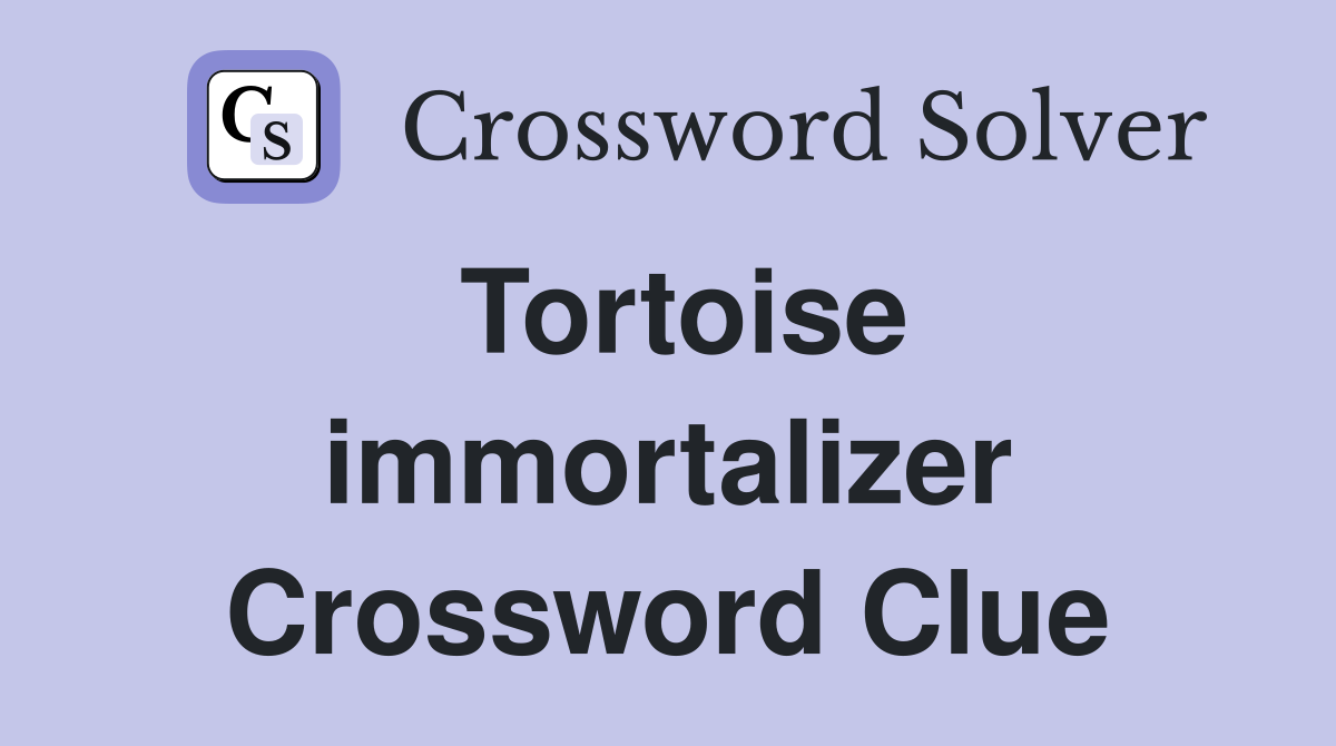 Tortoise immortalizer Crossword Clue