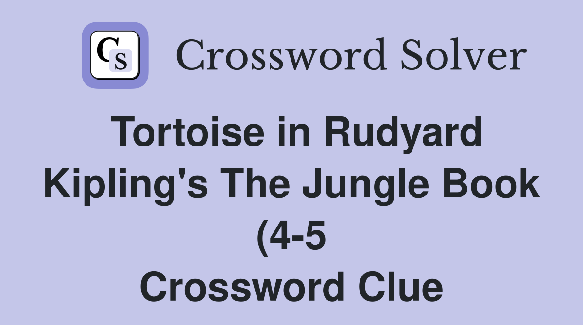 Tortoise in Rudyard Kipling #39 s The Jungle Book (4 5) Crossword Clue Tortoise in Rudyard Kipling #39 s The Jungle Book (4 5) Crossword Clue