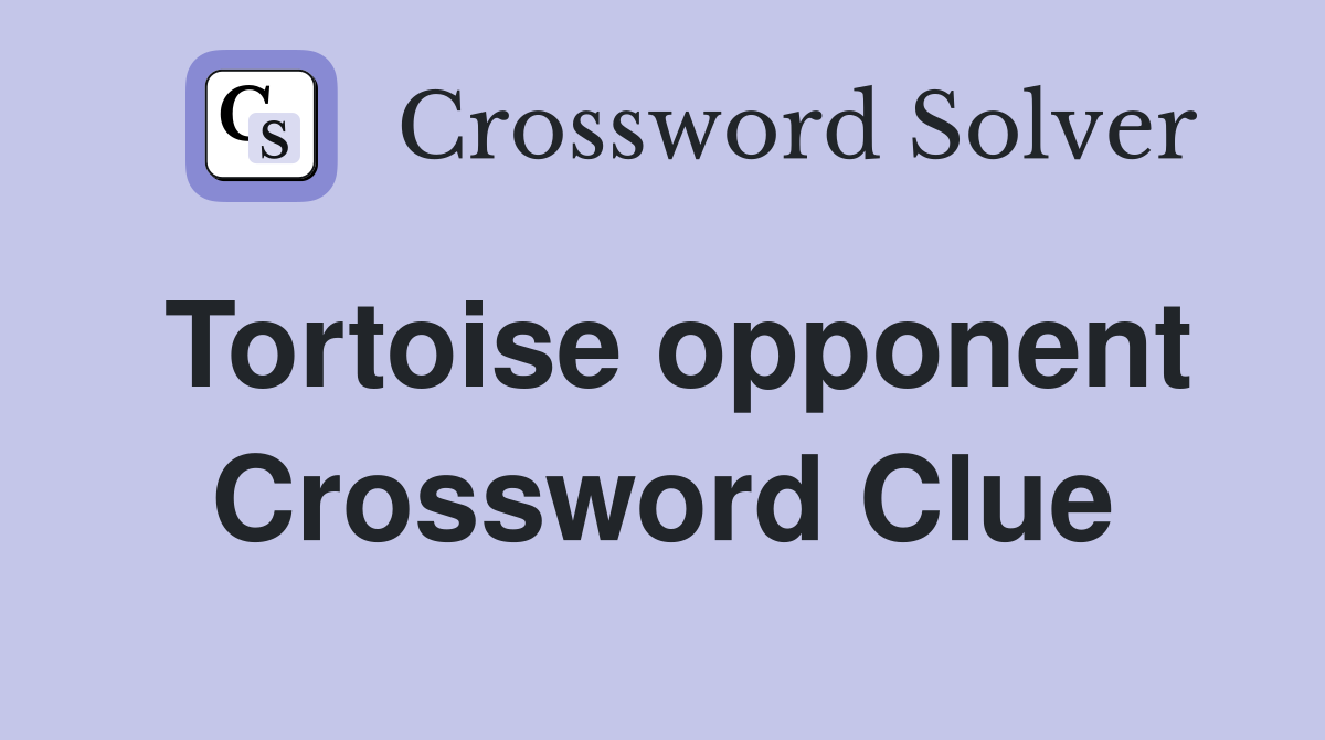 Tortoise opponent Crossword Clue