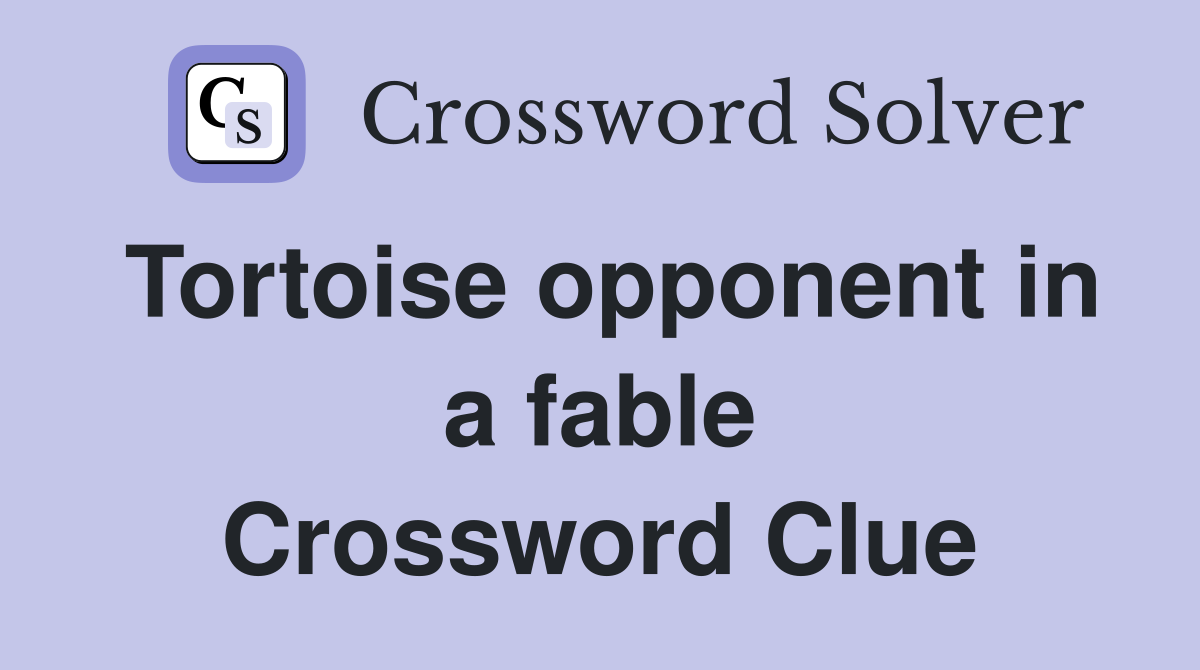 Tortoise opponent in a fable Crossword Clue