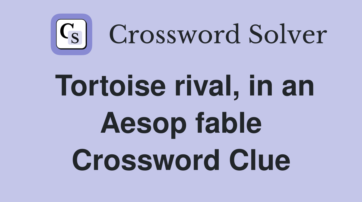 Tortoise rival, in an Aesop fable Crossword Clue