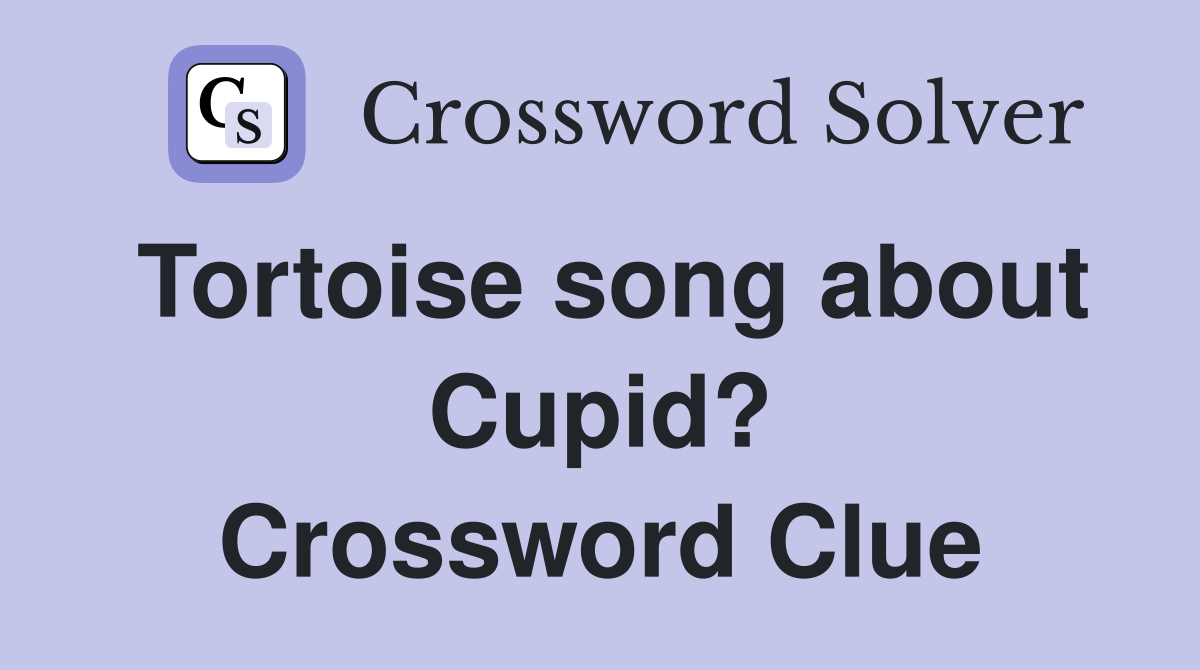 Tortoise song about Cupid? Crossword Clue