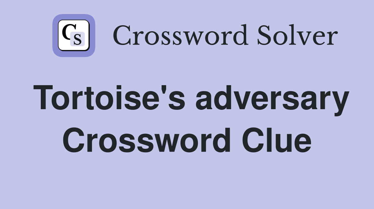 Tortoise's adversary Crossword Clue