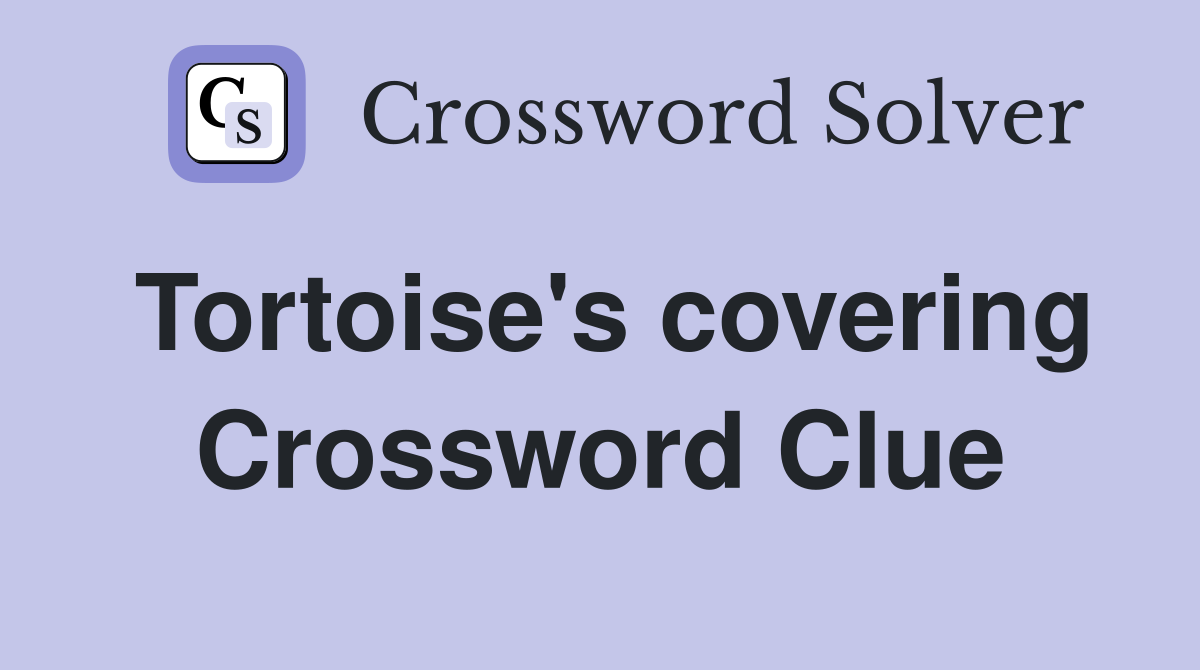 Tortoise's covering Crossword Clue