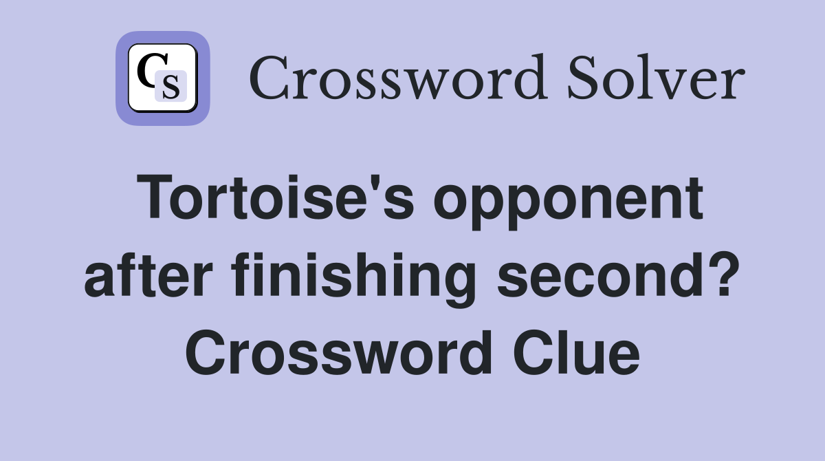 Tortoise's opponent after finishing second? Crossword Clue