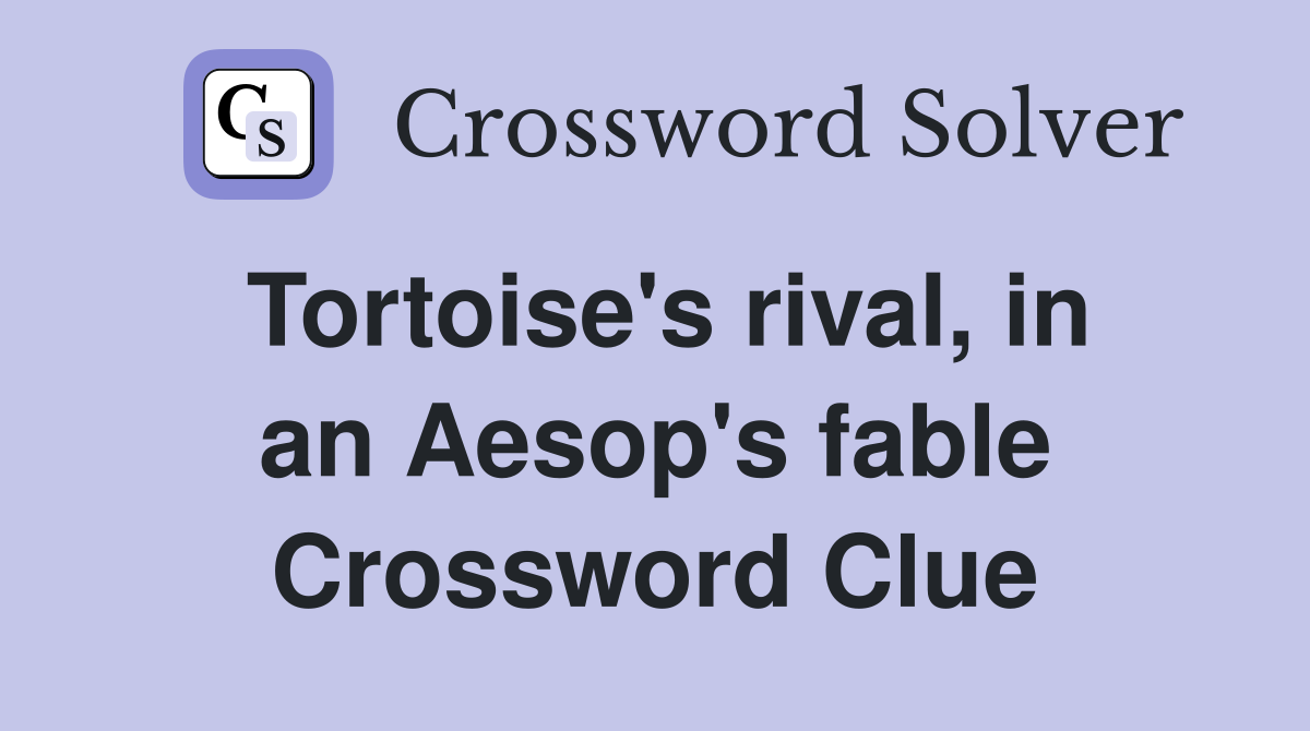 Tortoise's rival, in an Aesop's fable Crossword Clue