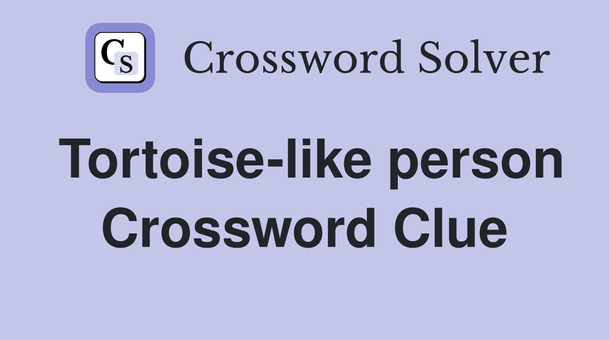 Tortoise-like person Crossword Clue