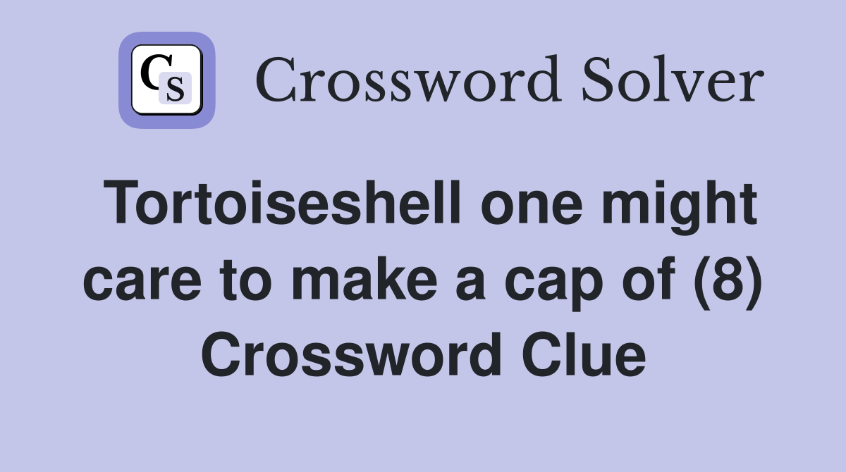 Tortoiseshell one might care to make a cap of (8) Crossword Clue