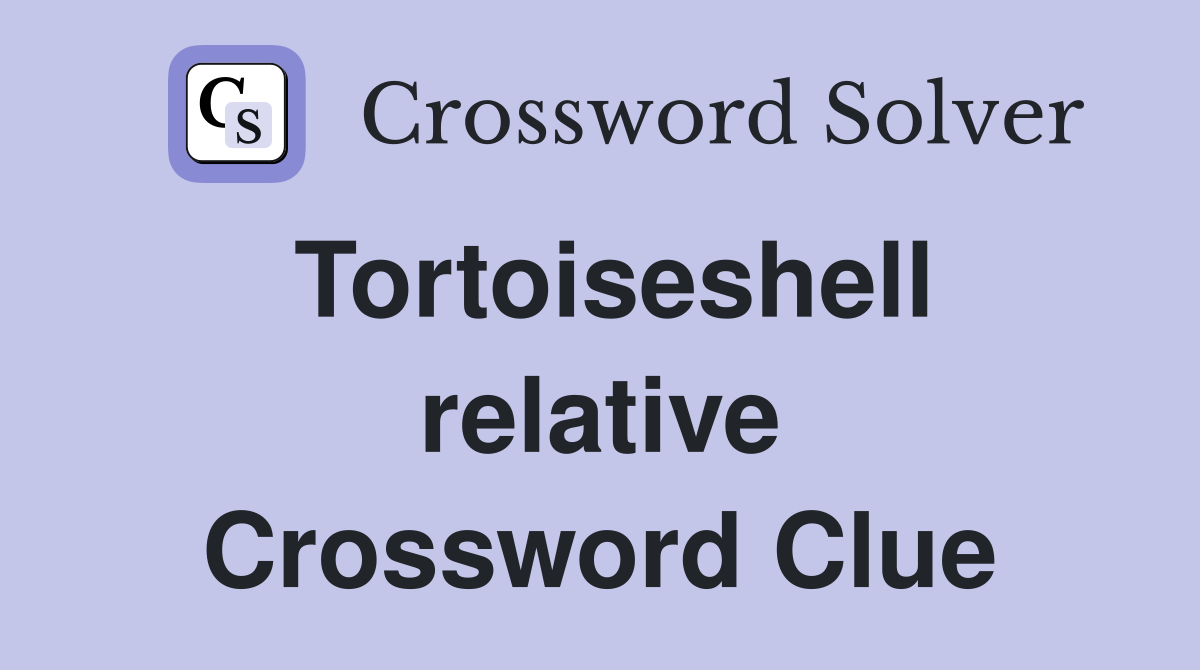 Tortoiseshell relative Crossword Clue
